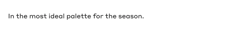 In the most ideal palette for the season.