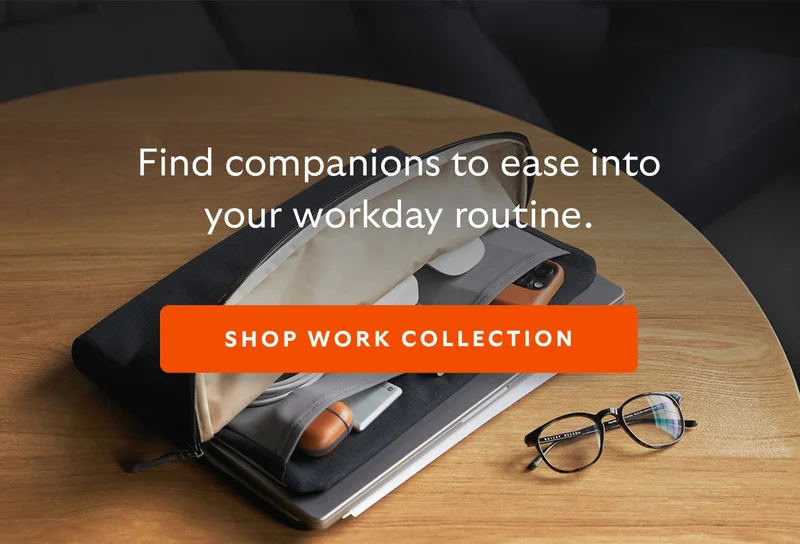 Find companions to ease into your workday routine.  SHOP WORK COLLECTION