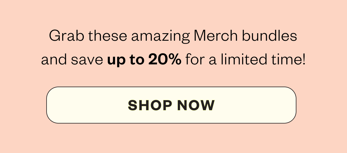 Grab these amazing Merch bundles and save up to 20% for a limited time! Shop Now