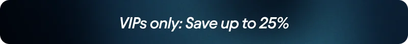 VIPs only: Save up to 25%