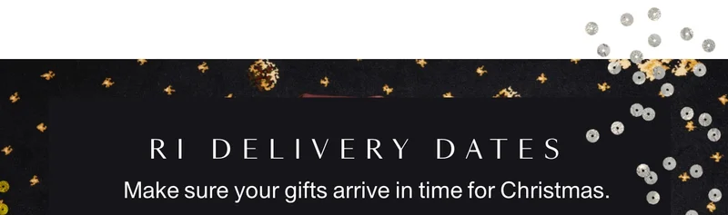 RI DELIVERY DATES - Make sure your gifts arrive in time for Christmas.