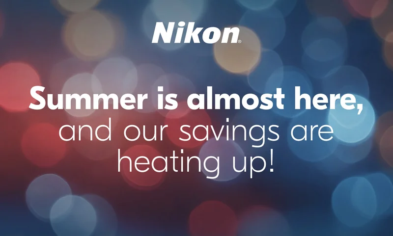 Nikon Summer is almost here, and our savings are heating up!