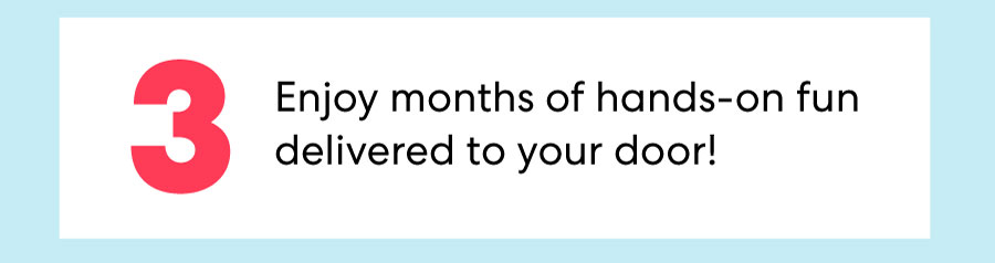 Enjoy months of hands-on fun delivered to your door!