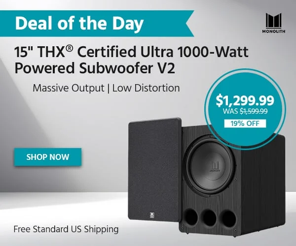 Deal Of The Day: Monolith 15" THX® Certified Ultra 1000‑Watt Powered Subwoofer V2. Massive Output. Low Distortion. Free Standard US Shipping. $1,299.99 Was $1,599.99. 30% Off. Shop Now.