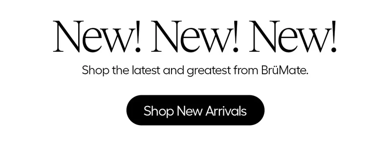 New! New! New! Shop the latest and greatest from BrüMate. - Shop New Arrivals