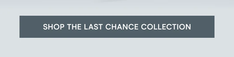 Click here to shop the Last Chance collection!