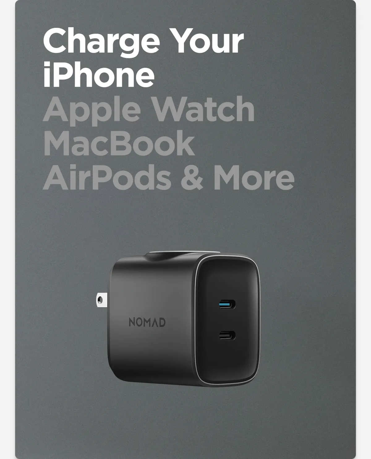 Charge your iPhone, Apple Watch, MacBook, AirPods, and more.