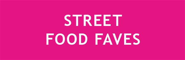 STREET FOOD FAVES