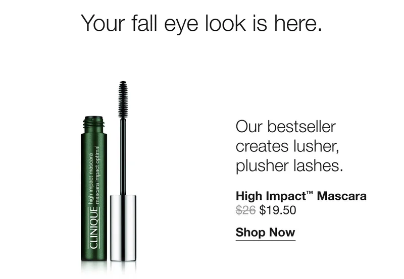 Your fall eye look is here. Our bestseller creates lusher, plusher lashes. High Impact™ Mascara | $19.50 | Shop Now