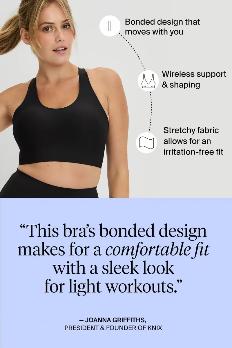 Bonded design that moves with you. Wireless support & shaping. Stretchy fabric allows for an irritation-free fit. "This bra's bonded design makes for a comfortable fit with a sleek look for light workouts." -Joanna Griffiths, President & Founder of Knix.