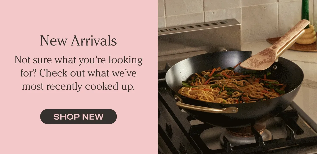 New Arrivals -  SHOP NOW
