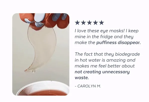 I  love these eye masks! I keep mine in the fridge and they make the puffiness disappear.  The fact that the biodegrade in hot water is amazing and makes me feel better about not creating unnecessary waste.