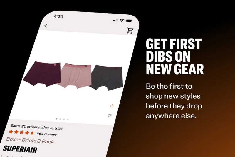 GET FIRST DIBS ON NEW GEAR Be the first to shop new styles before they drop anywhere else.