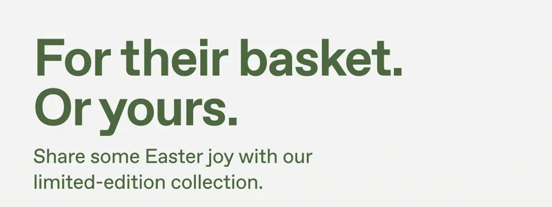 For their basket. Or yours. Share some Easter joy with our limited-edition collection.