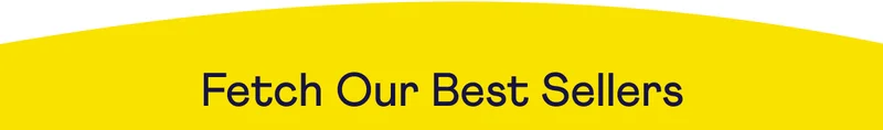 Fetch Our Best Sellers