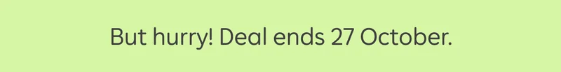 But hurry! Deal ends 27 October.