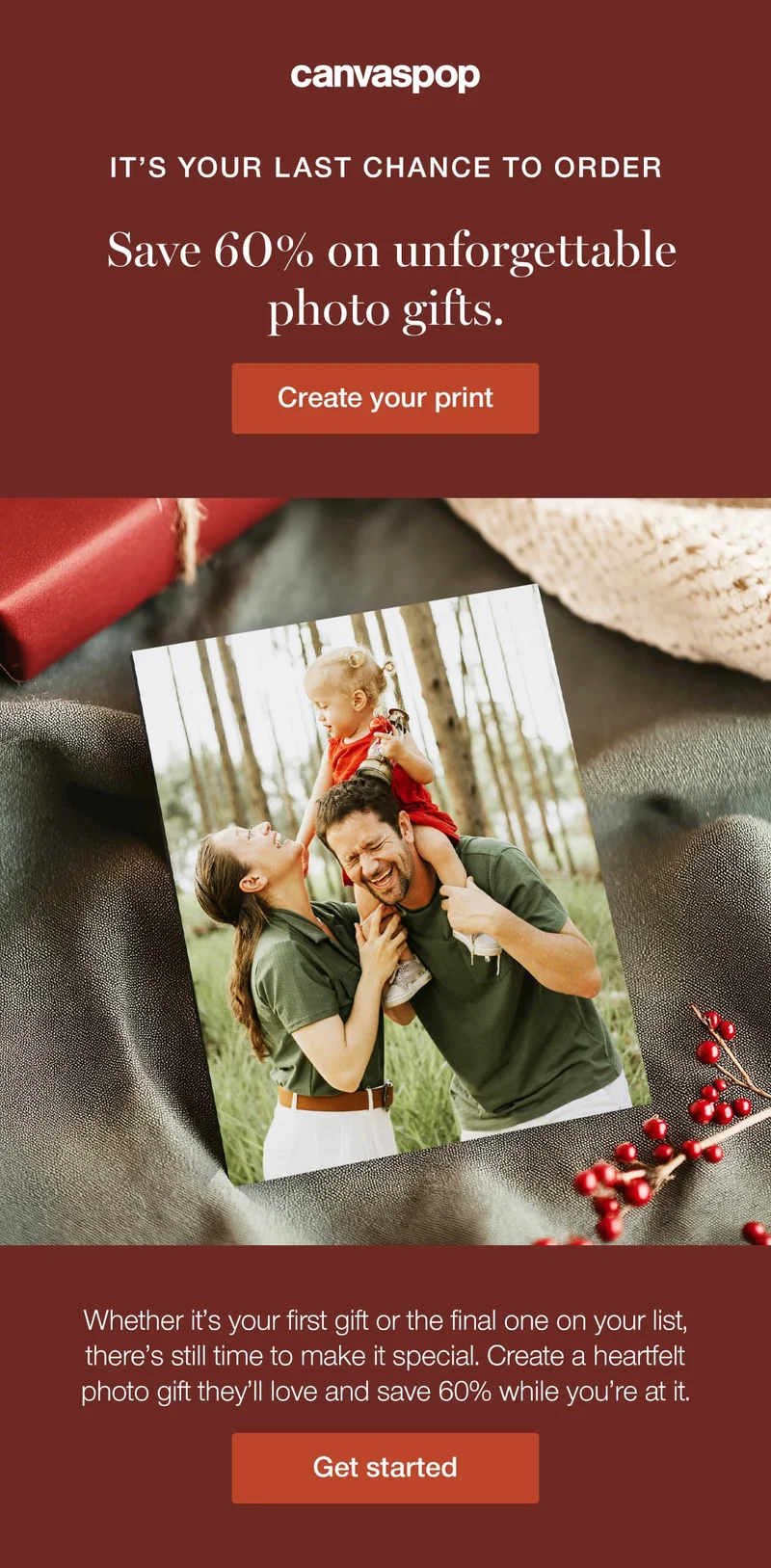 It's your last chance to order. Save 60% on unforgettable gifts. Whether it's your first gift of the final one on your list, there's still time to make it special. Create a heartfelt photo gift they'll love and save 60% while you're at it.