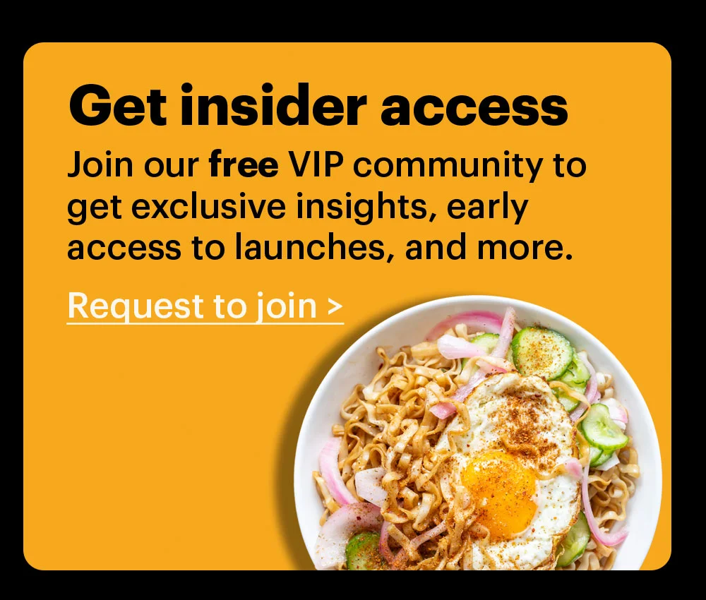 Get insider access Join our free VIP community group to get exclusive insights, early access to launches, and more. Request to join >