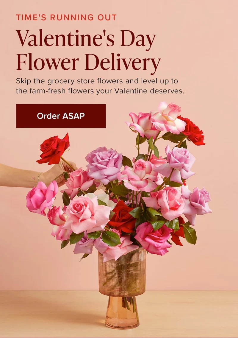 Time's Running Out: Valentine's Day Flower Delivery. Skip the grocery store flowers and level up to the farm-fresh flowers your Valentine deserves. Order ASAP