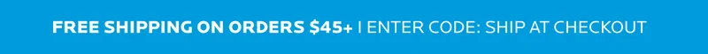 Free Shipping on Orders $45+, Shop Now