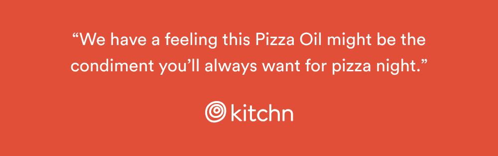 “We have a feeling this Pizza Oil might be the condiment you’ll always want for pizza night.” – The Kitchn