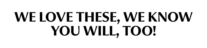 We love these, we know you will, too