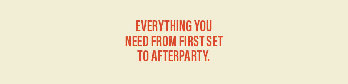Everything you need from first set to afterparty