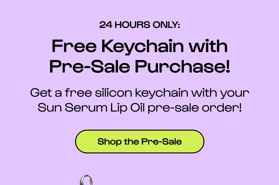 24 Hours Only: Free Keychain with Pre-Sale Purchase! Get a free silicon keychain with your Sun Serum Lip Oil pre-sale order! Click to Shop the Pre-Sale