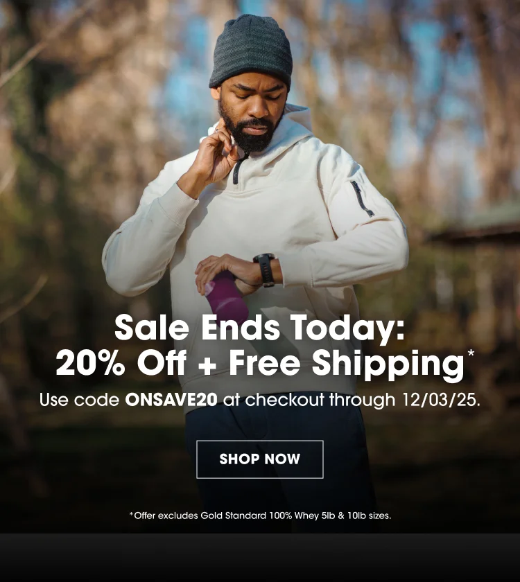 Sale Ends Today: 20% Off + Free Shipping Use code ONSAVE20 at checkout through 12/03/25. SHOP NOW Offer excludes Gold Standard 100% Whey 5lb & 10lb sizes.