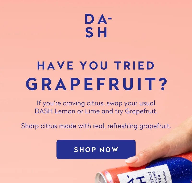 Have you tried Grapefruit?  If you’re craving citrus, swap your usual DASH Lemon or Lime and try Grapefruit.