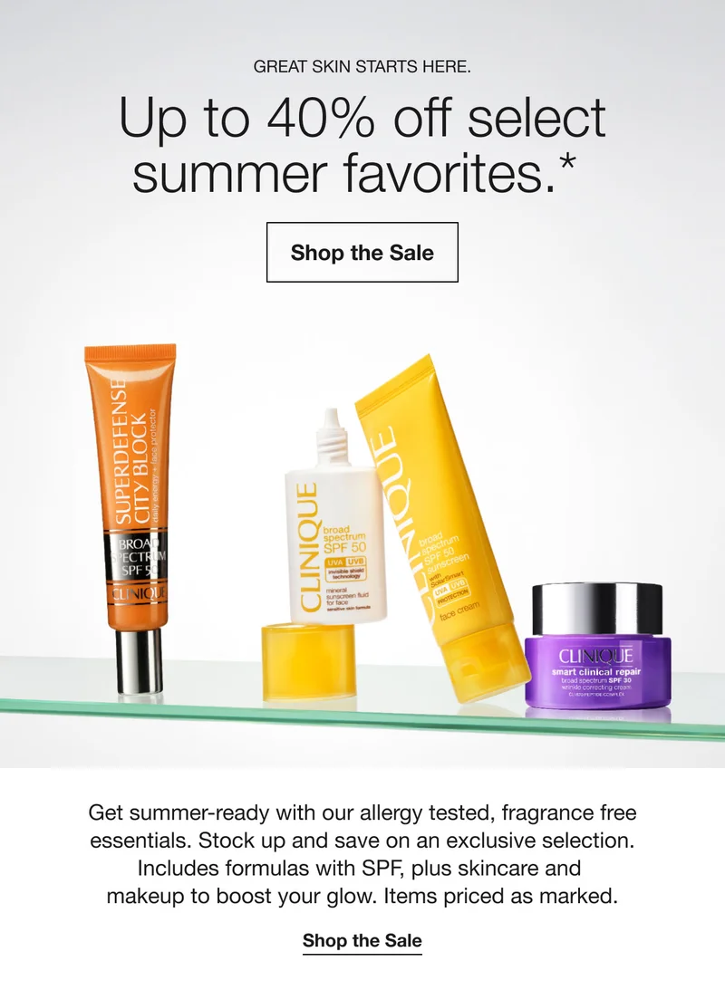 GREAT SKIN STARTS HERE. Up to 40% off select summer favorites.* Shop the Sale Get summer-ready with our allergy tested, fragrance free essentials. Stock up and save on an exclusive selection. Includes formulas with SPF, plus skincare and makeup to boost your glow. Items priced as marked. Shop the Sale