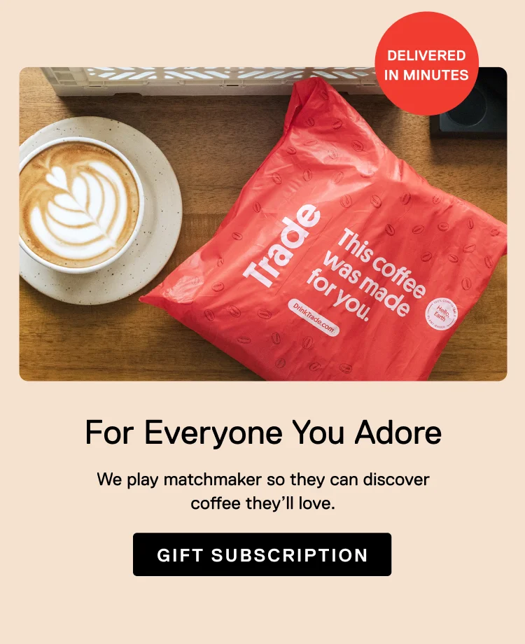 Delivered in Minutes. For Everyone You Adore. We play matchmaker so they can discover coffee they’ll love. Gift Subscription