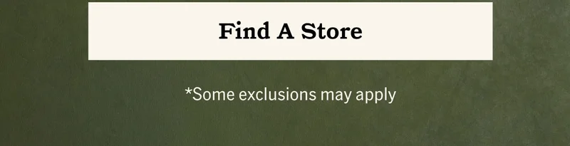 Find A Store *Some exclusions may apply