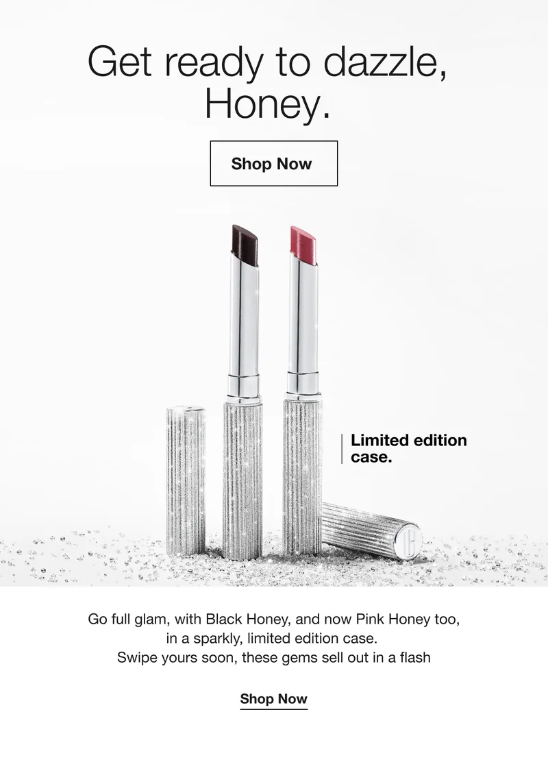 Get ready to dazzle, Honey. | Shop Now | Limited edition case. | Go full glam, with Black Honey, and now Pink Honey too, in a sparkly, limited edition case. | Swipe yours soon, these gems sell out in a flash | Shop Now