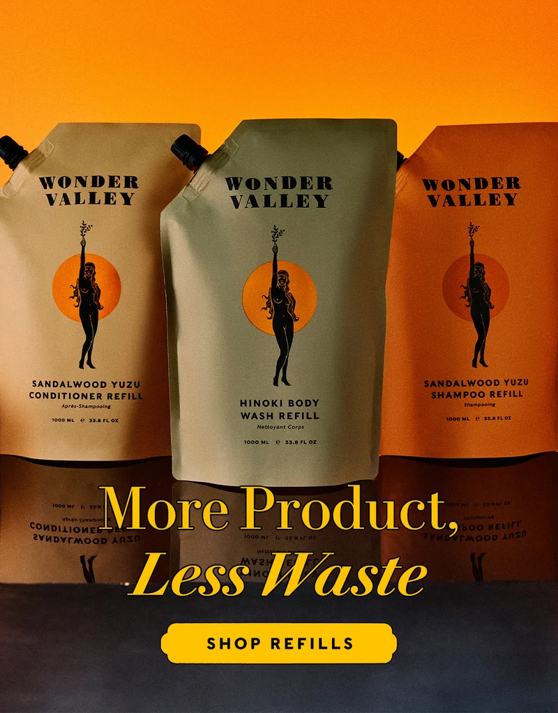 More Product, Less Waste       SHOP REFILLS
