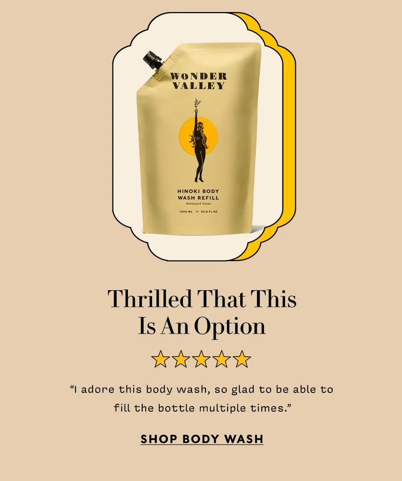 Thrilled That This  Is An Option      “I adore this body wash, so glad to be able to  fill the bottle multiple times.”   shop BODY WASH