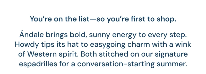 You’re on the list—so you’re first to shop.