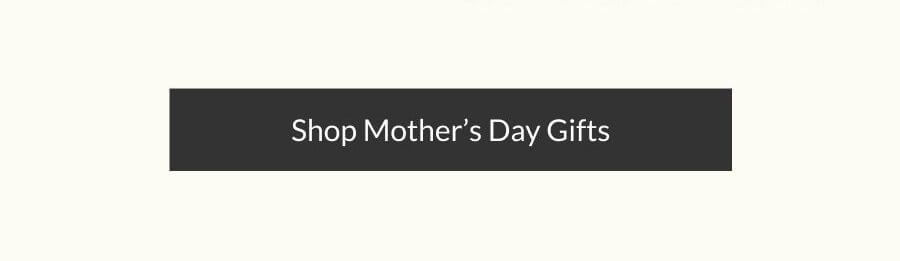 Shop Mother’s Day Gifts