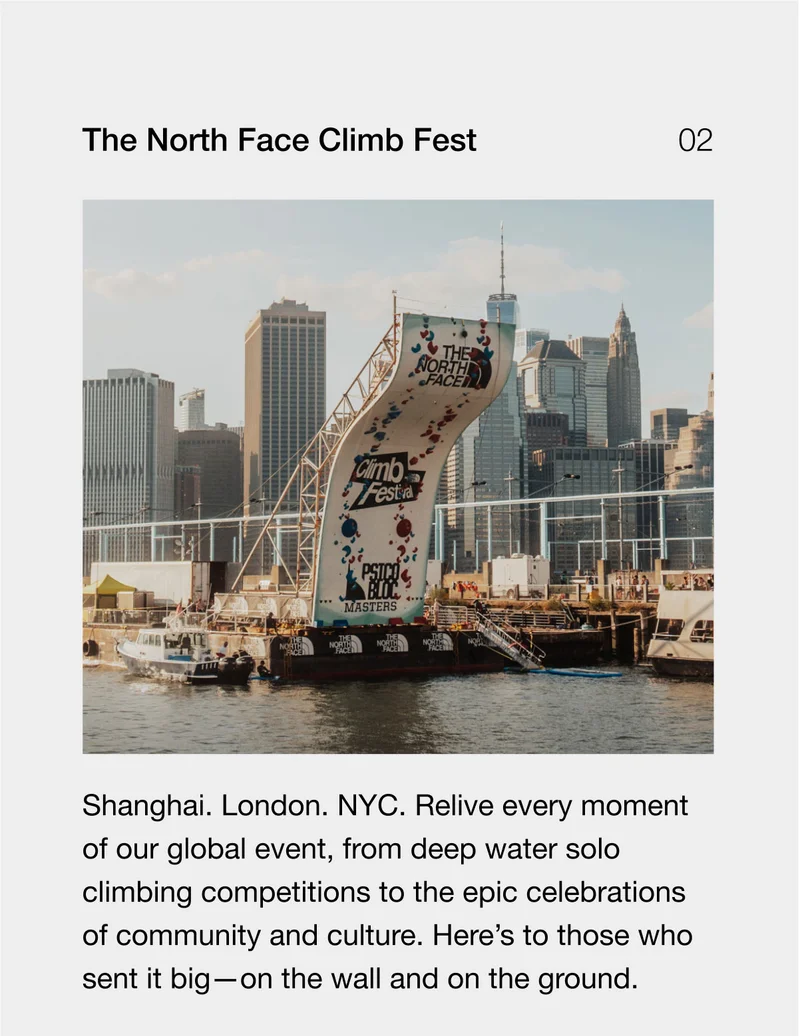 The North Face Climb Fest. Shanghai. London. NYC. Relive every moment of our global event, from the adrenaline-pumping free solo climbing competitions to the epic celebrations of community and culture. Here's to those who sent it big— on the wall and on the ground.