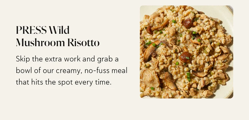PRESS Wild Mushroom Risotto – skip the extra work and grab a bowl of our creamy, no-fuss meal that hits the spot every time.