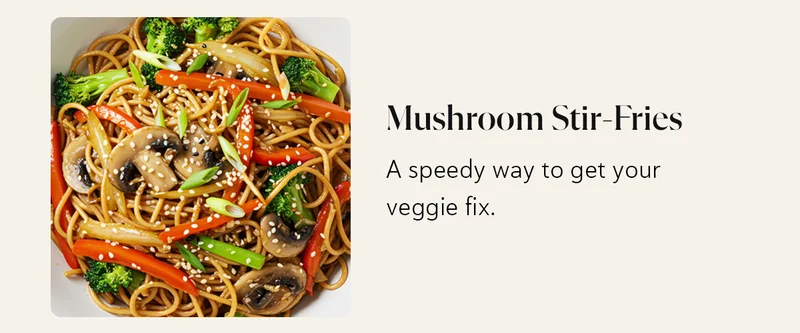 Mushroom Stir-Fries: A speedy way to get your veggie fix.