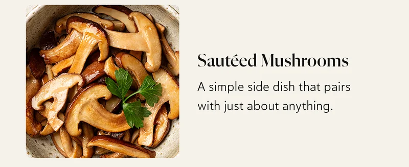 Sautéed Mushrooms: A simple side dish that pairs with just about anything.