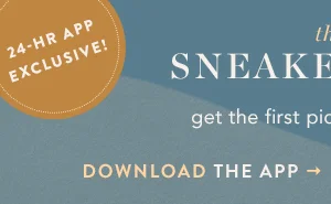 24 HR App Exclusive! the SNEAKER PEEK Download the App