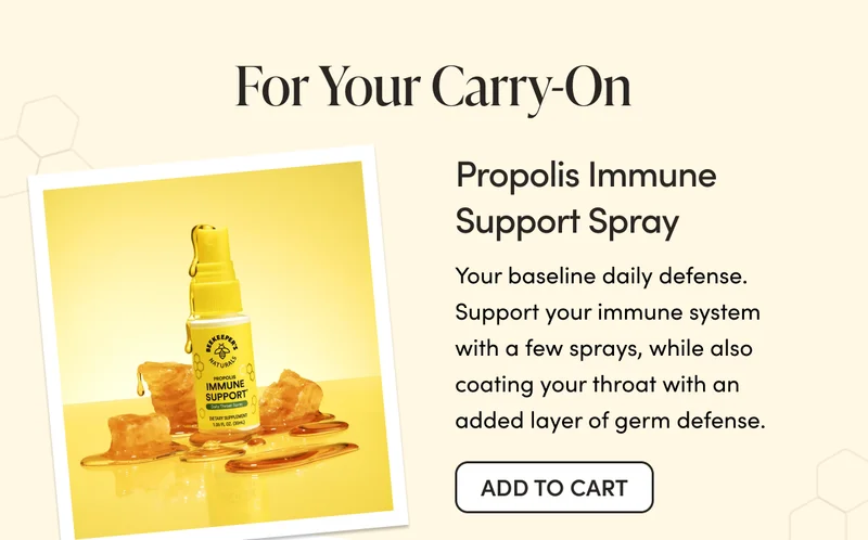 Propolis Immune Support Spray  Your baseline daily defense. Support your immune system with a few sprays, while also coating your throat with an added layer of germ defense.
