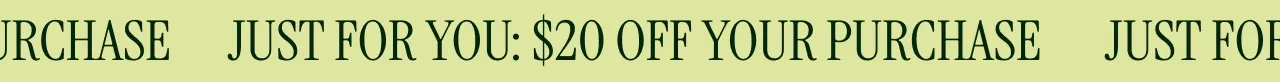 JUST FOR YOU $20 OFF PURCHASE