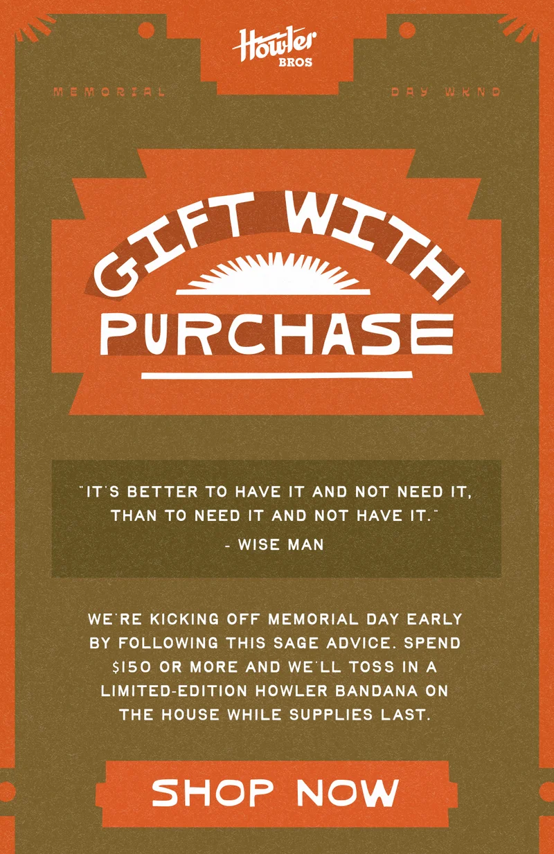 Spend $150 or more and we’ll toss in a limited-edition Howler bandana on the house while supplies last.