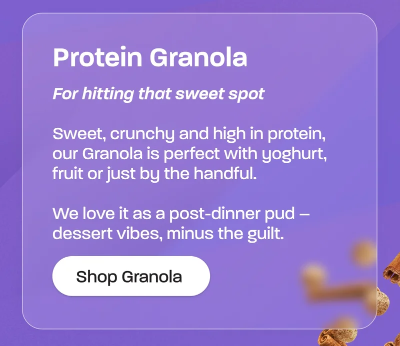 Protein granola. For hitting that sweet spot  Sweet, crunchy and high in protein, our Granola is perfect with yoghurt, fruit or just by the handful.  We love it as a post-dinner pud – dessert vibes, minus the guilt.