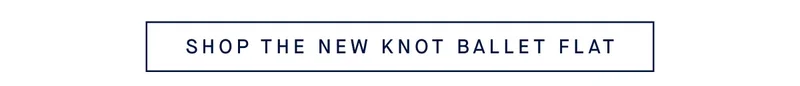 SHOP THE NEW KNOT BALLET FLAT