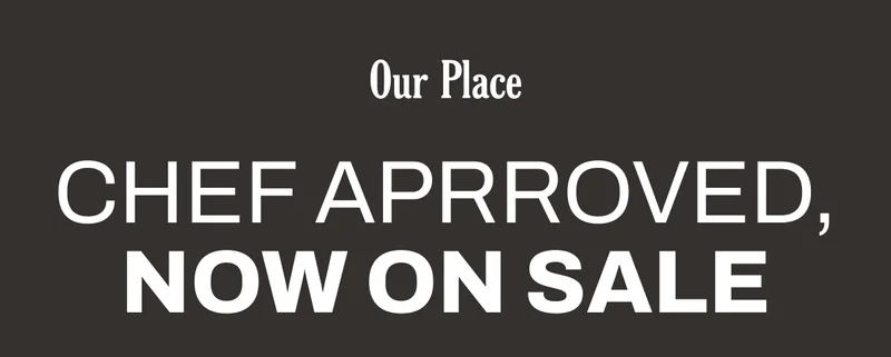 Our Place - Chef Approved, Now On Sale