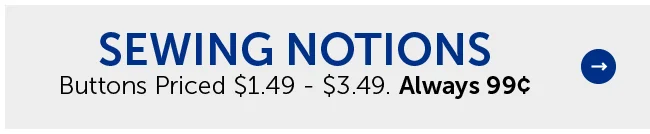 Sewing Notions - Buttons Priced $1.49 - $3.49. Always 99¢